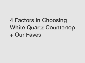 4 Factors in Choosing White Quartz Countertop + Our Faves