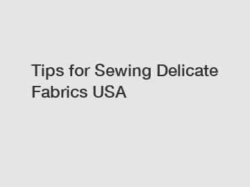 Tips for Sewing Delicate Fabrics USA