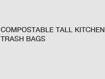 COMPOSTABLE TALL KITCHEN TRASH BAGS