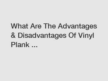What Are The Advantages & Disadvantages Of Vinyl Plank ...