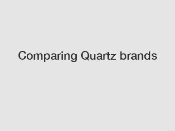 Comparing Quartz brands