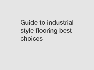 Guide to industrial style flooring best choices