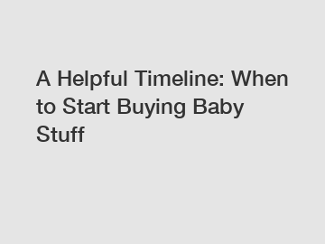 A Helpful Timeline: When to Start Buying Baby Stuff