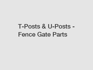 T-Posts & U-Posts - Fence Gate Parts