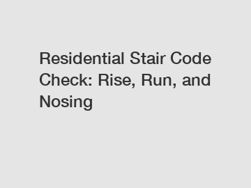 Residential Stair Code Check: Rise, Run, and Nosing