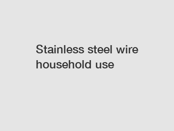 Stainless steel wire household use