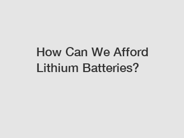 How Can We Afford Lithium Batteries?