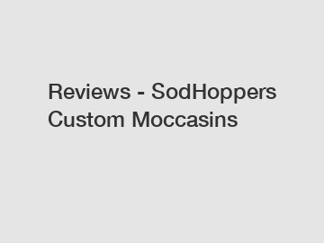 Reviews - SodHoppers Custom Moccasins