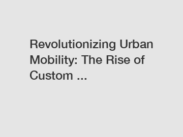 Revolutionizing Urban Mobility: The Rise of Custom ...