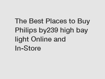 The Best Places to Buy Philips by239 high bay light Online and In-Store