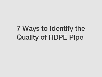 7 Ways to Identify the Quality of HDPE Pipe