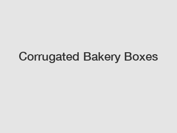 Corrugated Bakery Boxes