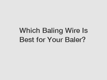 Which Baling Wire Is Best for Your Baler?
