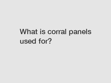 What is corral panels used for?