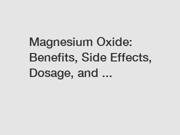 Magnesium Oxide: Benefits, Side Effects, Dosage, and ...