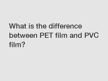 What is the difference between PET film and PVC film?