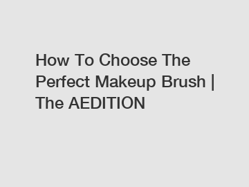 How To Choose The Perfect Makeup Brush | The AEDITION