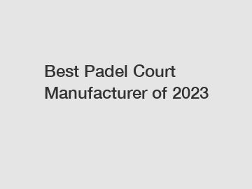 Best Padel Court Manufacturer of 2023