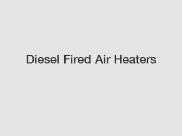 Diesel Fired Air Heaters