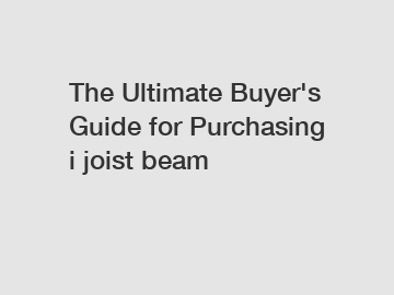 The&nbsp;Ultimate&nbsp;Buyer's&nbsp;Guide&nbsp;for&nbsp;Purchasing&nbsp;i joist beam