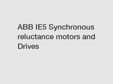 ABB IE5 Synchronous reluctance motors and Drives