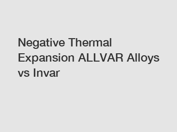 Negative Thermal Expansion ALLVAR Alloys vs Invar