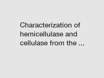 Characterization of hemicellulase and cellulase from the ...