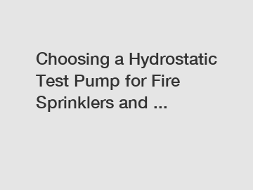 Choosing a Hydrostatic Test Pump for Fire Sprinklers and ...