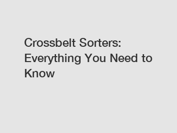 Crossbelt Sorters: Everything You Need to Know