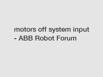 motors off system input - ABB Robot Forum