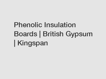 Phenolic Insulation Boards | British Gypsum | Kingspan