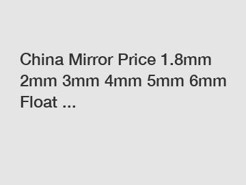 China Mirror Price 1.8mm 2mm 3mm 4mm 5mm 6mm Float ...