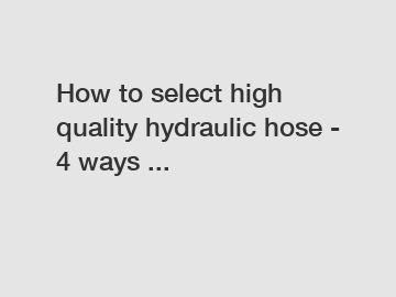 How to select high quality hydraulic hose - 4 ways ...