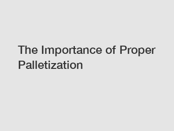 The Importance of Proper Palletization