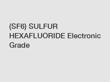 (SF6) SULFUR HEXAFLUORIDE Electronic Grade