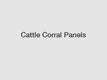 Cattle Corral Panels