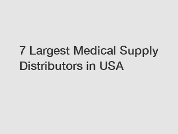 7 Largest Medical Supply Distributors in USA