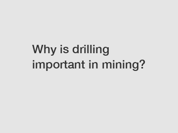 Why is drilling important in mining?
