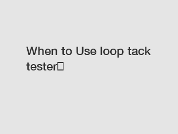 When to Use loop tack tester？