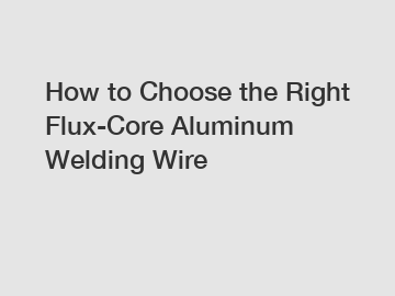 How to Choose the Right Flux-Core Aluminum Welding Wire