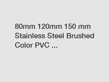 80mm 120mm 150 mm Stainless Steel Brushed Color PVC ...