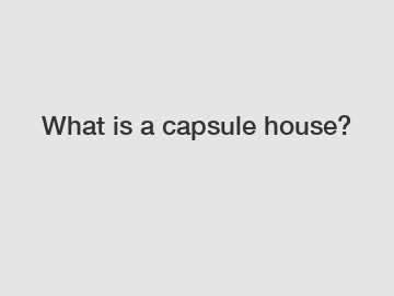 What is a capsule house?