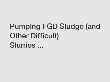 Pumping FGD Sludge (and Other Difficult) Slurries ...