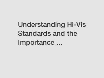 Understanding Hi-Vis Standards and the Importance ...