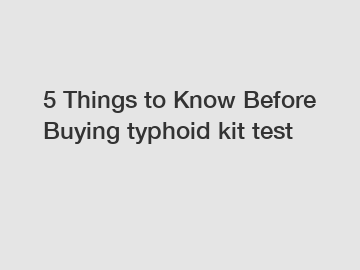 5 Things to Know Before Buying typhoid kit test