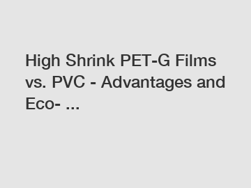 High Shrink PET-G Films vs. PVC - Advantages and Eco- ...
