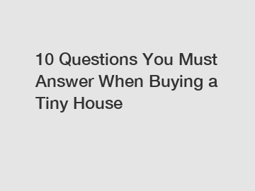 10 Questions You Must Answer When Buying a Tiny House