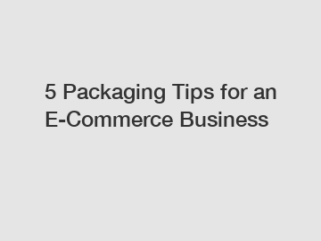 5 Packaging Tips for an E-Commerce Business