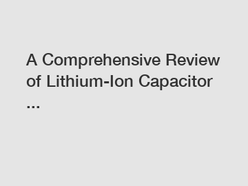 A Comprehensive Review of Lithium-Ion Capacitor ...