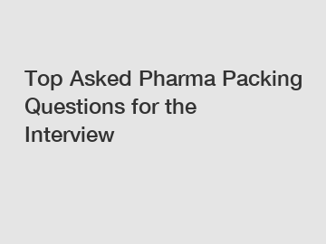 Top Asked Pharma Packing Questions for the Interview